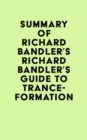 Image for Summary of Richard Bandler&#39;s Richard Bandler&#39;s Guide to Trance-formation