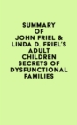 Image for Summary of John Friel &amp; Linda D. Friel&#39;s Adult Children Secrets of Dysfunctional Families