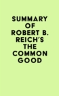 Image for Summary of Robert B. Reich&#39;s The Common Good