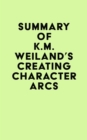 Image for Summary of K.M. Weiland&#39;s Creating Character Arcs