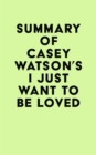 Image for Summary of Casey Watson&#39;s I Just Want to Be Loved