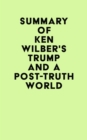 Image for Summary of Ken Wilber&#39;s Trump and a Post-Truth World