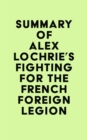 Image for Summary of Alex Lochrie&#39;s Fighting for the French Foreign Legion