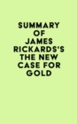 Image for Summary of James Rickards&#39;s The New Case for Gold