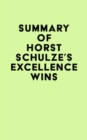Image for Summary of Horst Schulze&#39;s Excellence Wins