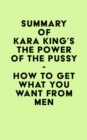 Image for Summary of Kara King&#39;s The Power of the Pussy - How to Get What You Want From Men