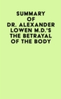 Image for Summary of Dr. Alexander Lowen M.D.&#39;s The Betrayal of the Body
