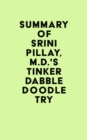 Image for Summary of Srini Pillay, M.D.&#39;s Tinker Dabble Doodle Try