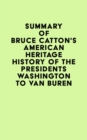 Image for Summary of Bruce Catton&#39;s American Heritage History of the Presidents Washington to Van Buren
