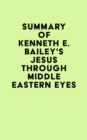 Image for Summary of Kenneth E. Bailey&#39;s Jesus Through Middle Eastern Eyes