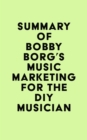 Image for Summary of Bobby Borg&#39;s Music Marketing for the DIY Musician