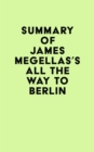 Image for Summary of James Megellas&#39;s All the Way to Berlin