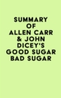 Image for Summary of Allen Carr &amp; John Dicey&#39;s Good Sugar Bad Sugar