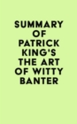 Image for Summary of Patrick King&#39;s The Art of Witty Banter