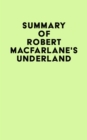 Image for Summary of Robert Macfarlane&#39;s Underland