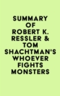 Image for Summary of Robert K. Ressler &amp; Tom Shachtman&#39;s Whoever Fights Monsters