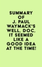 Image for Summary of J. Paul Waymack&#39;s Well, Doc, It Seemed Like a Good Idea At The Time!