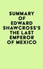 Image for Summary of Edward Shawcross&#39;s The Last Emperor of Mexico