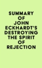 Image for Summary of John Eckhardt&#39;s Destroying the Spirit of Rejection