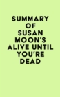 Image for Summary of Susan Moon&#39;s Alive Until You&#39;re Dead