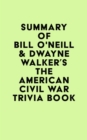 Image for Summary of Bill O&#39;Neill &amp; Dwayne Walker&#39;s The American Civil War Trivia Book
