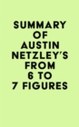 Image for Summary of Austin Netzley&#39;s From 6 to 7 Figures
