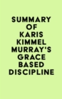 Image for Summary of Karis Kimmel Murray&#39;s Grace Based Discipline