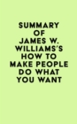 Image for Summary of James W. Williams&#39;s How to Make People Do What You Want