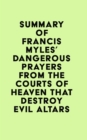 Image for Summary of Francis Myles&#39; Dangerous Prayers from the Courts of Heaven that Destroy Evil Altars