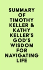 Image for Summary of Timothy Keller &amp; Kathy Keller&#39;s God&#39;s Wisdom for Navigating Life
