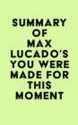 Image for Summary of Max Lucado&#39;s You Were Made for This Moment