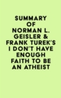 Image for Summary of Norman L. Geisler &amp; Frank Turek&#39;s I Don&#39;t Have Enough Faith to Be an Atheist