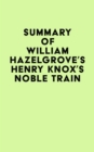 Image for Summary of William Hazelgrove&#39;s Henry Knox&#39;s Noble Train