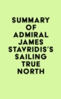 Image for Summary of Admiral James Stavridis&#39;s Sailing True North
