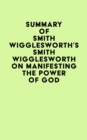 Image for Summary of Smith Wigglesworth&#39;s Smith Wigglesworth on Manifesting the Power of God