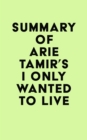 Image for Summary of Arie Tamir&#39;s I Only Wanted to Live