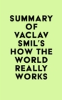 Image for Summary of Vaclav Smil&#39;s How the World Really Works