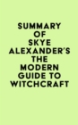 Image for Summary of Skye Alexander&#39;s The Modern Guide to Witchcraft