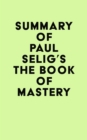 Image for Summary of Paul Selig&#39;s The Book of Mastery
