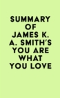 Image for Summary of James K. A. Smith&#39;s You Are What You Love
