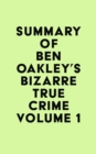 Image for Summary of Ben Oakley&#39;s Bizarre True Crime Volume 1