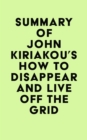 Image for Summary of John Kiriakou&#39;s How to Disappear and Live Off the Grid