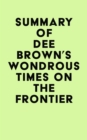 Image for Summary of Dee Brown&#39;s Wondrous Times on the Frontier