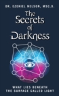 Image for The Secrets Of Darkness : What Lies Beneath the Surface Called Light