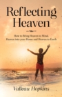 Image for Reflecting Heaven: How to Bring Heaven to Mind, Heaven into your Home and Heaven to Earth