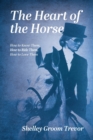 Image for The Heart of the Horse : How to Know Them, How to Ride Them, How to Love Them