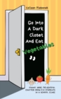 Image for Go Into A Dark Closet And Eat Vegetables: Funny, Wise, Delightful Chatter from K-6 Students in a School Clinic