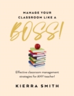 Image for Manage Your Classroom Like a BOSS!: Effective Classroom Management Strategies for ANY Teacher!