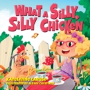 Image for What A Silly, Silly Chicken
