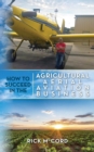Image for How to Succeed in the Agricultural Aerial Aviation Business